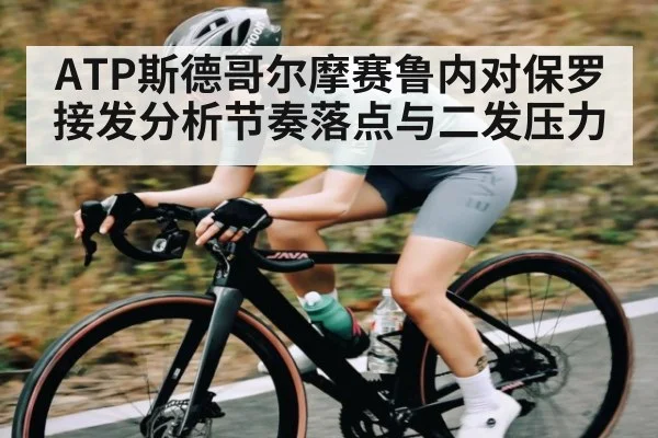 ATP斯德哥尔摩赛鲁内对保罗接发分析节奏落点与二发压力 - kaiyunsports
